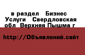  в раздел : Бизнес » Услуги . Свердловская обл.,Верхняя Пышма г.